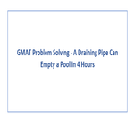 GMAT Problem Solving A Draining Pipe Can Empty a Pool in 4 Hours